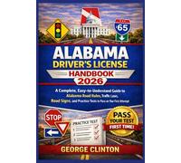 ALABAMA DRIVERS LICENSE HANDBOOK 2026: A Complete, Easy-to-Understand Guide to Alabama Road Rules, Traffic Laws, Road Signs, and Practice Tests to Pass on Your First Attempt