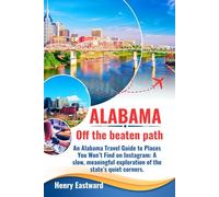 ALABAMA OFF THE BEATEN PATH: An Alabama Travel Guide to Places You Won't Find on Instagram: A Slow, Meaningful Exploration of the State's Quiet Corners