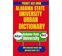 Alabama State University Urban Dictionary: A Guide to Alabama State University Slang, Traditions, and Campus Culture (American College Urban Dictionary)
