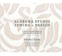 Alabama Studio. Sewing + Design: A Guide to Hand-sewing an Alabama Chanin Wardrobe