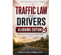 Alabama Traffic Law for Drivers: Know Your Rights During Traffic Stops (Know Your Traffic Rights A Driver's Guide to Traffic Stops)