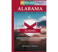 Alabama Travel Guide 2025: Unveiling Hideen Gems, Costal Escapes & Cultural Treasures: Your Ultimate Road Trip Companion to the Heart of the South- Offbeat Destinations, Local Flavors & Family Advent