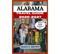 ALABAMA TRAVEL GUIDE 2026-2027: Explore and Experience the Heart of Dixie Like a Local (The essential guide for timeless journeys and lasting stories)