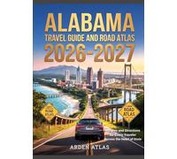 ALABAMA TRAVEL GUIDE AND ROAD ATLAS 2026-2027: Insights and Directions for Every Traveler Across the Heart of Dixie