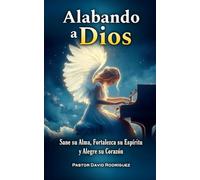Alabando a Dios: Sane su Alma, Fortalezca su Espíritu y Alegre su Corazón