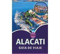 ALACATI GUÍA DE VIAJE 2026: Descubra playas pintorescas, cultura vibrante, comidas callejeras, lujosos resorts, restaurantes locales, aventuras al ... prácticos para la costa del Egeo de Turquía.