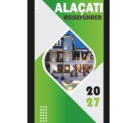 ALAÇATI REISEFÜHRER 2027: "Die Ägäisküste der Türkei erkunden: Windsurfen, Weinrouten, lokale Küche, Tagesausflüge nach Ephesus und Chios sowie praktische Reisepläne für 2027"