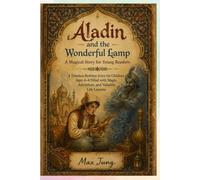 Aladin and the Wonderful Lamp: A Magical Story for Young Readers: A Timeless Bedtime Story for Children Ages 4-8 Filled with Magic, Adventure, and Valuable Life Lessons