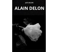 ALAIN DELON. UN'ICONA IMMORTALE: LA VITA E LA LEGGENDA DI ALAIN DELON