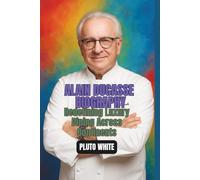ALAIN DUCASSE BIOGRAPHY: Redefining Luxury Dining Across Continents