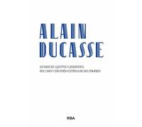 Alain Ducasse: La vida de gustos y pasiones del chef con más estrellas del mundo (Gastronomía y Cocina)