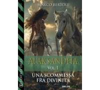Alaksandeia. Vol. I Una Scommessa Fra Divinità (ebook)