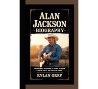 ALAN JACKSON BIOGRAPHY: From Humble Beginnings to Global Stardom - Faith, Family, and Timeless Songs