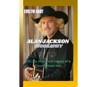 ALAN JACKSON BIOGRAPHY: The Life, Music, and Legacy of a Country Music Icon