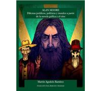ALAN MOORE. DILEMAS JURÍDICOS, POLÍTICOS Y MORALES A PARTIR DE LA NOVELA GRÁFICA Y EL CINE: 4 (COLECCIÓN CINE, DERECHO Y SOCIEDAD)