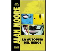 ALAN MOORE - LA AUTOPSIA DEL HEROE | Juan Antonio Chavarría Vargas