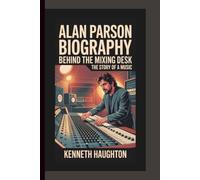 ALAN PARSON BIOGRAPHY: Behind the Mixing Desk - The Story of a Music.