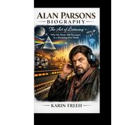 ALAN PARSONS BIOGRAPHY: The Art of Listening Why His Music Still Resonates in a Streaming-First World