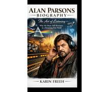 ALAN PARSONS BIOGRAPHY: The Art of Listening Why His Music Still Resonates in a Streaming-First World