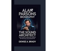 ALAN PARSONS BIOGRAPHY: The Sound Architect How a Musical Genius Built Bridges Between Rock and Imagination