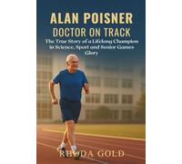 ALAN POISNER: DOCTOR ON THE TRACK: The True Story of a Lifelong Champion in Science, Sport, and Senior Games Glory