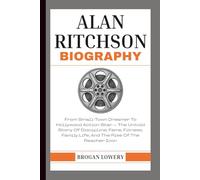 ALAN RITCHSON BIOGRAPHY: From Small-Town Dreamer To Hollywood Action Star - The Untold Story Of Discipline, Fame, Fitness, Family Life, And The Rise Of The Reacher Icon