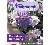 Alan Titchmarsh How to Garden: Container Gardening: 13 (How to Garden, 13)
