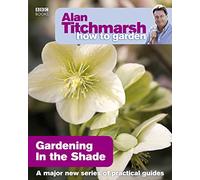Alan Titchmarsh How to Garden: Gardening in the Shade: 15 (How to Garden, 15)