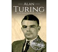 Alan Turing: A Life From Beginning to End: 7 (World War 2 Biographies)