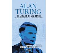 Alan Turing; El legado de un genio. De la máquina enigma a la revolución digital (Divulgación científica)