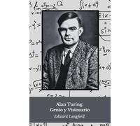 Alan Turing: Genio y Visionario: La vida y el legado del padre de la informática moderna