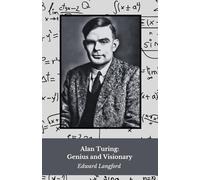 Alan Turing: Genius and Visionary: The life and legacy of the father of modern computing