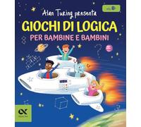 Alan Turing presenta: Giochi di logica per bambine e bambini. Con enigmi e indovinelli. Per allenare la mente (Vitamine)