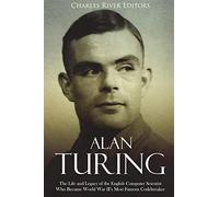 Alan Turing: The Life and Legacy of the English Computer Scientist Who Became World War II’s Most Famous Codebreaker