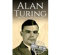 Alan Turing: Una vida de principio a fin (Biografías de la Segunda Guerra Mundial)