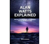 Alan Watts Explained: His Core Theories, Books, and Influence: A Study Aid and Overview: A Study Aid and Overview