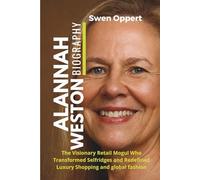 ALANNAH WESTON Biography: The Visionary Retail Mogul Who Transformed Selfridges and Redefined Luxury Shopping and global fashion (Global Business Icons: The Women Who Built Empires)