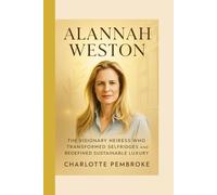 ALANNAH WESTON: The Visionary Heiress Who Transformed Selfridges and Redefined Sustainable Luxury