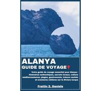 ALANYA GUIDE DE VOYAGE: Votre guide de voyage essentiel pour Alanya : itinéraires authentiques, secrets locaux, culture méditerranéenne, plages, ... et aventures côtières sur la Riviera turque