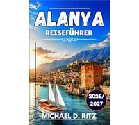 ALANYA REISEFÜHRER 2026/2027: Ein praktischer Begleiter zu Stränden, Geschichte und dem lokalen Leben an der türkischen Südküste.