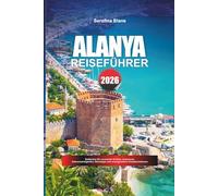 ALANYA REISEFÜHRER 2026: Entdecken Sie versteckte Schätze, historische Sehenswürdigkeiten, Reisetipps und unvergessliche Urlaubserlebnisse