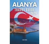 ALANYA TRAVEL GUIDE 2 0 2 6: A Thoughtfully Curated Journey Through Turkey’s M editerranean Gem