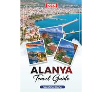 ALANYA TRAVEL GUIDE 2026: Discover Hidden Gems, Historic Landmarks, Travel Tips, and Unforgettable Vacation Experiences