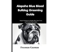 ALAPAHA BLUE BLOOD BULLDOG GROOMING GUIDE: Simple Techniques for Healthy Skin, Clean Coats, and Everyday Dog Comfort