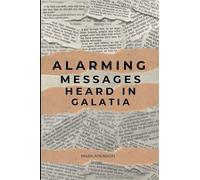 Alarming Messages Heard in Galatia: - the Christians who were turned away from the faith