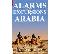 ALARMS AND EXCURSIONS IN ARABIA: THE LIFE AND WORKS OF BERTRAM THOMAS IN EARLY 20TH CENTURY IRAQ AND OMAN. (Oman in History)