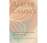 Alas de cambio.: Frases para inspirarte a volar más alto cada día.