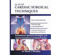 ALAS OF CARDIAC SURGICAL TECHNIQUES: Foundations, Operative Strategies, and Future Innovations in Clinical Practice.