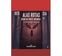 Alas Rotas desde mi triste infancia: Una historia basada en echos reales.