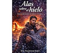 Alas sobre hielo: Un romance de polos opuestos tras un accidente en la nieve (Corazones de hielo y fuego)
